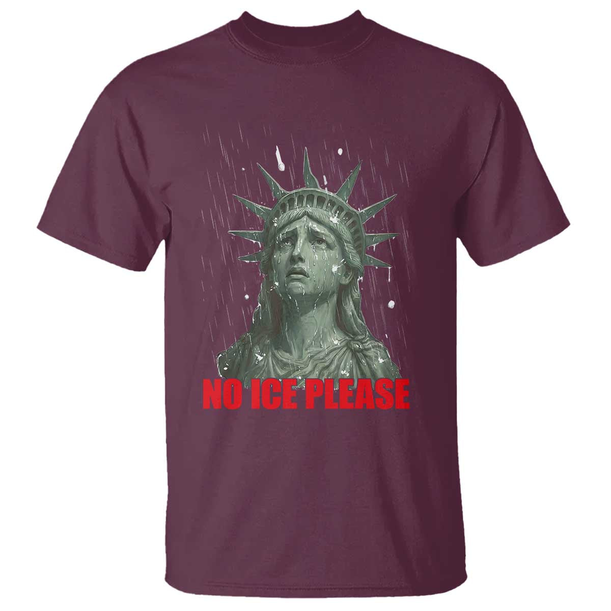 No Ice Please T Shirt Statue of Liberty Crying Anti ICE Deportation Human Rights TS14 Maroon Print Your Wear