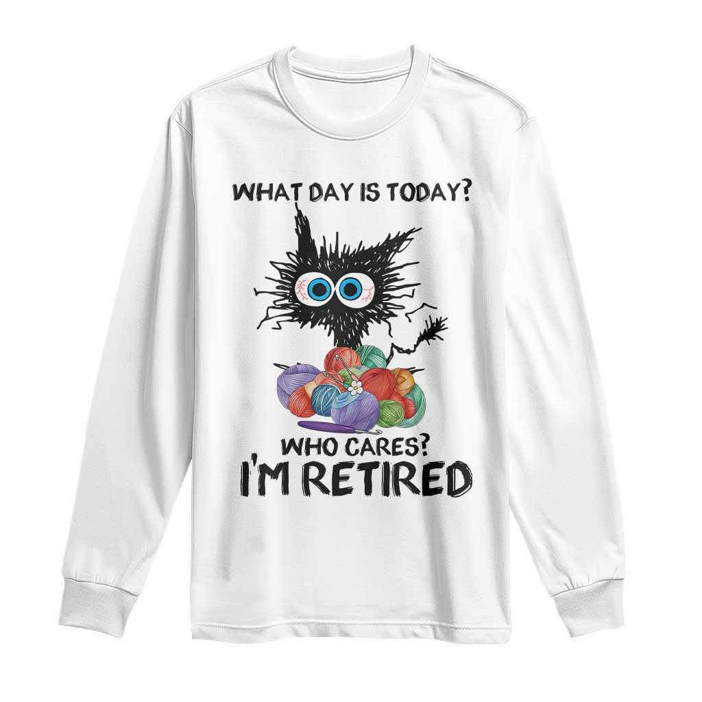 Funny Retired Cat Crochet Long Sleeve Shirt What Day Is Today Who Cares I Am Retired TS14 White Print Your Wear