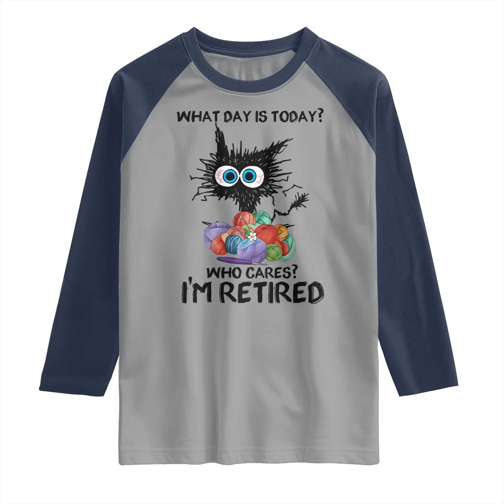 Funny Retired Cat Crochet Raglan Shirt What Day Is Today Who Cares I Am Retired TS14 Sport Gray Navy Print Your Wear