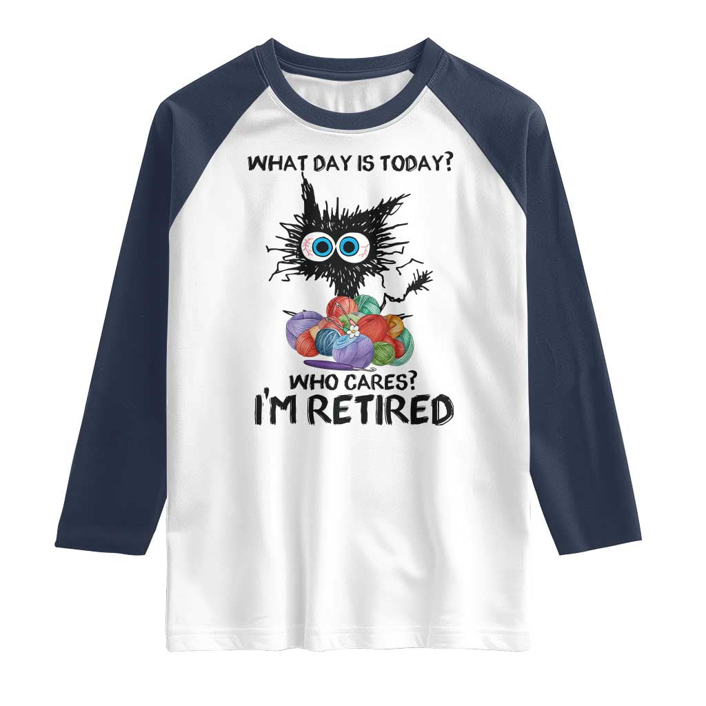 Funny Retired Cat Crochet Raglan Shirt What Day Is Today Who Cares I Am Retired TS14 White Navy Print Your Wear