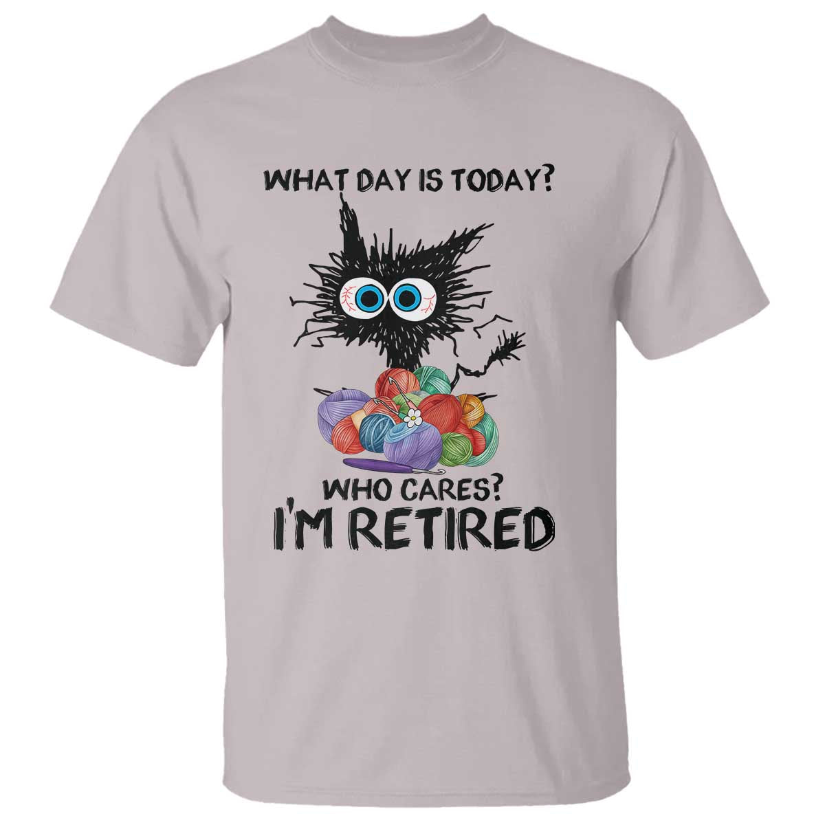 Funny Retired Cat Crochet T Shirt What Day Is Today Who Cares I Am Retired TS14 Ice Gray Print Your Wear