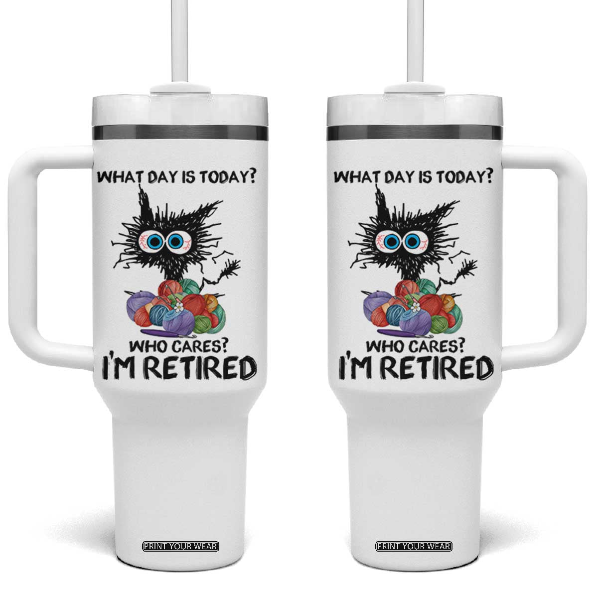 Funny Retired Cat Crochet Tumbler With Handle What Day Is Today Who Cares I Am Retired TS14 One Size: 40 oz White Print Your Wear