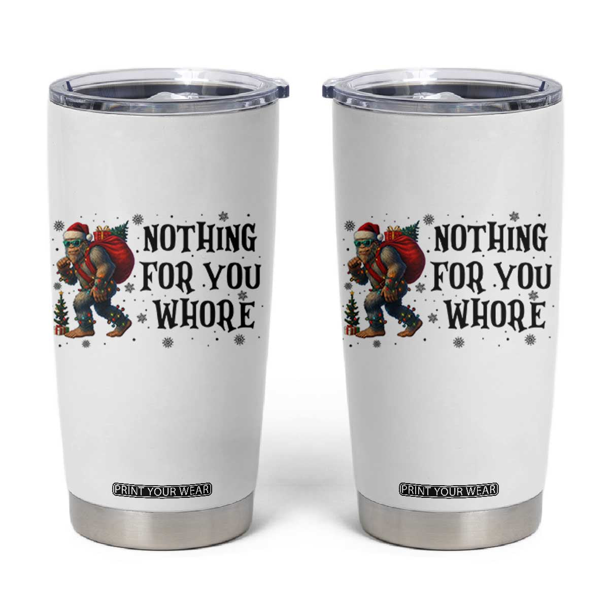 Funny Bigfoot Christmas Tumbler Cup Nothing For You Whore Sasquatch TS14 White Print Your Wear