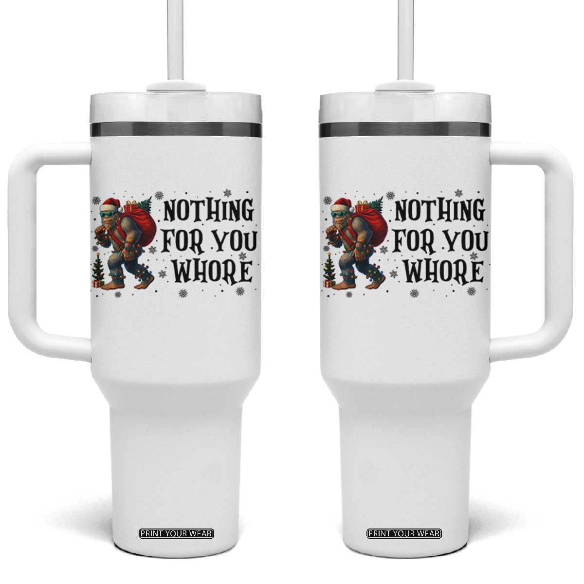 Funny Bigfoot Christmas Tumbler With Handle Nothing For You Whore Sasquatch TS14 One Size: 40 oz White Print Your Wear