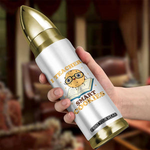 I Teach Smart Cookies Bullet Tumbler Funny Teacher TS14 Print Your Wear