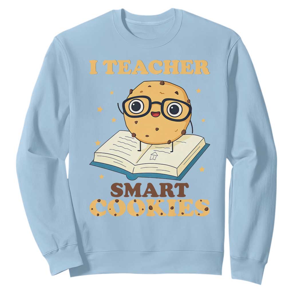 I Teach Smart Cookies Sweatshirt Funny Teacher TS14 Light Blue Print Your Wear