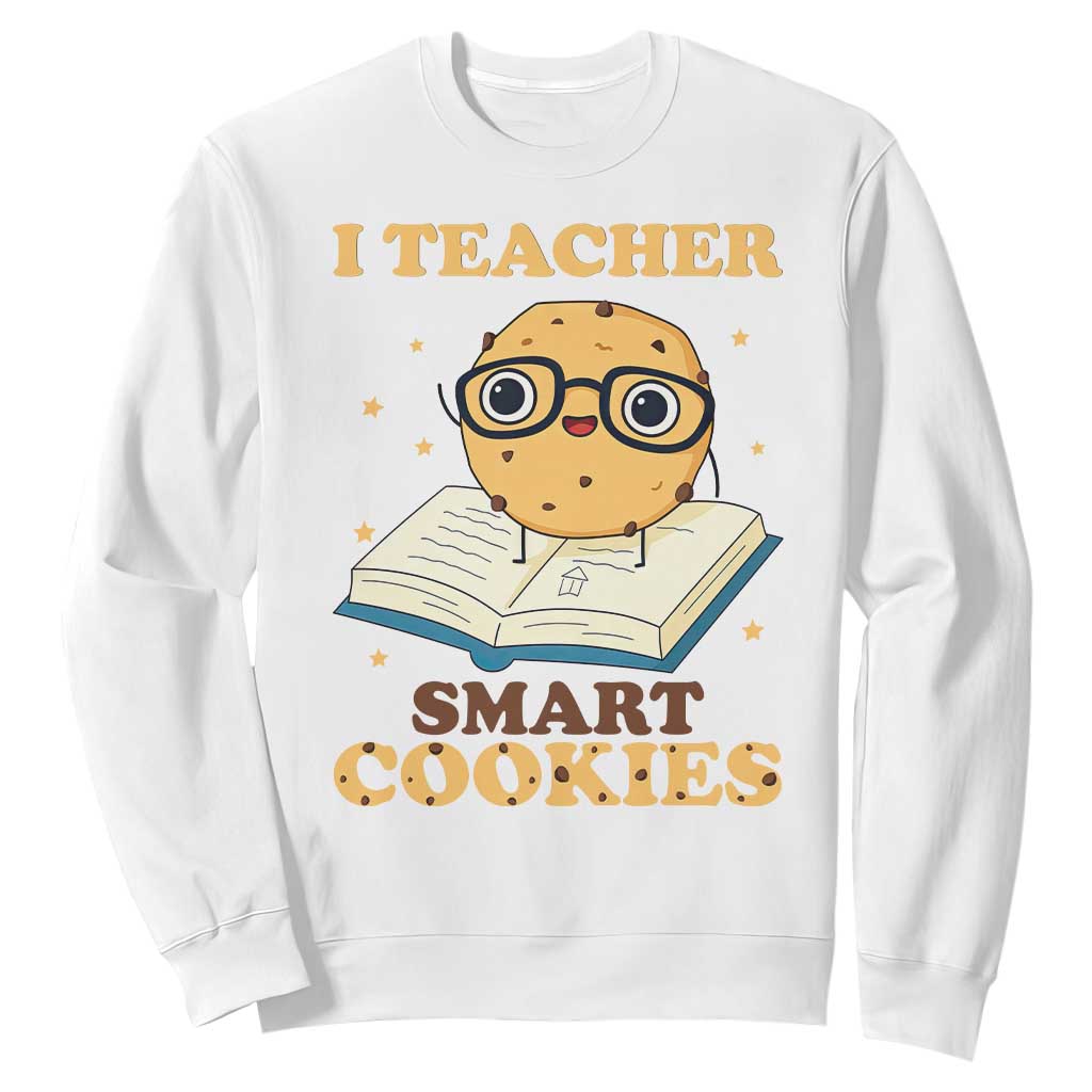 I Teach Smart Cookies Sweatshirt Funny Teacher TS14 White Print Your Wear