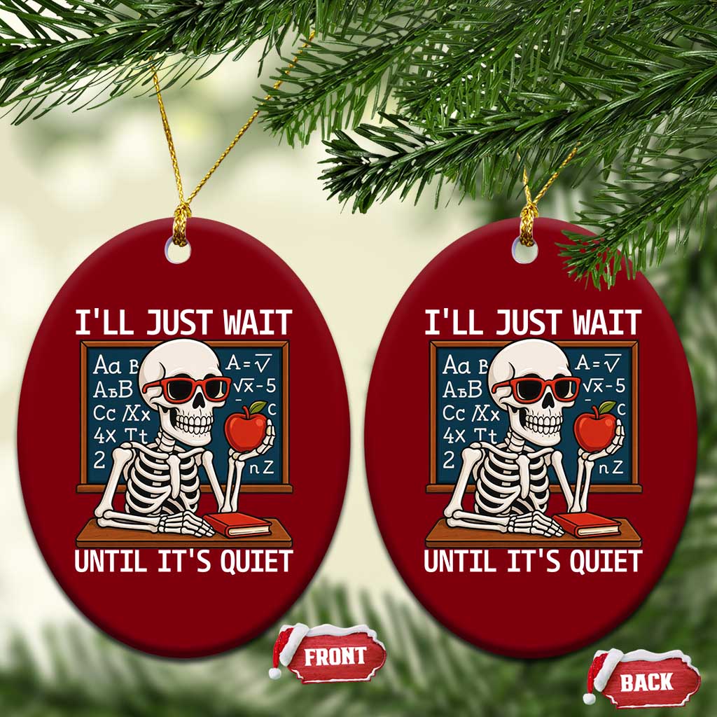 I Will Just Wait Until It Is Quite Ceramic Ornament Funny Skeleton Teacher TS14 Print Your Wear