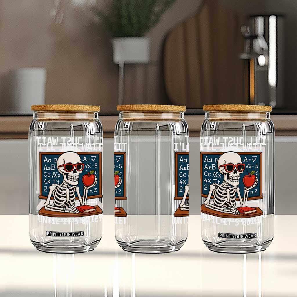 I Will Just Wait Until It Is Quite Glass Can Funny Skeleton Teacher TS14 Print Your Wear