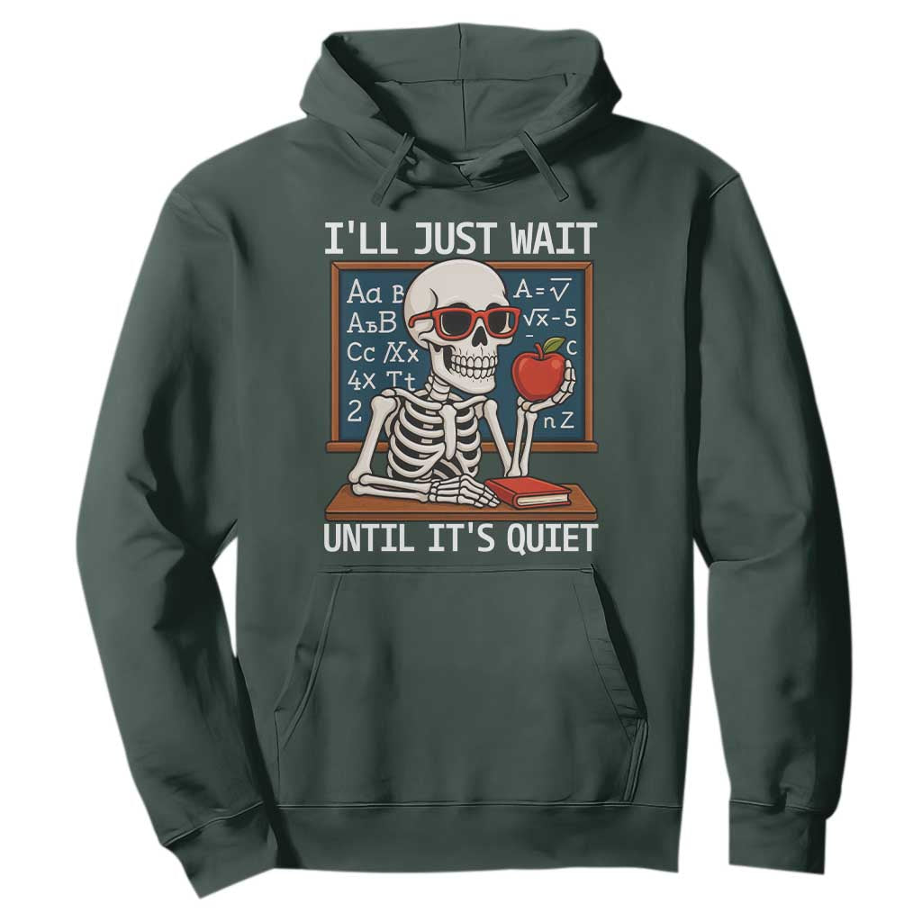 I Will Just Wait Until It Is Quite Hoodie Funny Skeleton Teacher TS14 Dark Forest Green Print Your Wear