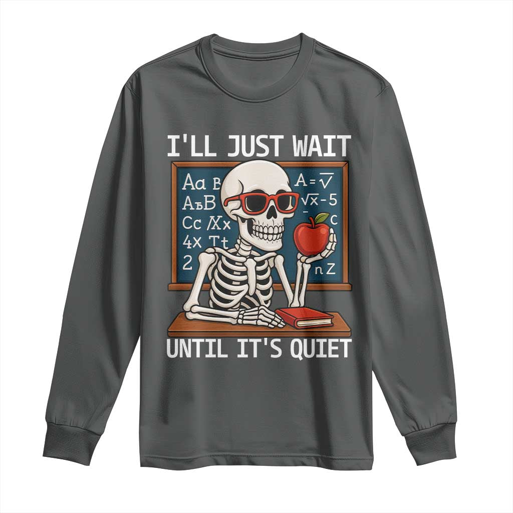 I Will Just Wait Until It Is Quite Long Sleeve Shirt Funny Skeleton Teacher TS14 Dark Heather Print Your Wear