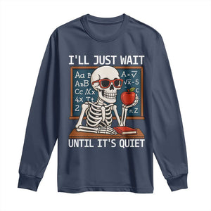 I Will Just Wait Until It Is Quite Long Sleeve Shirt Funny Skeleton Teacher TS14 Navy Print Your Wear