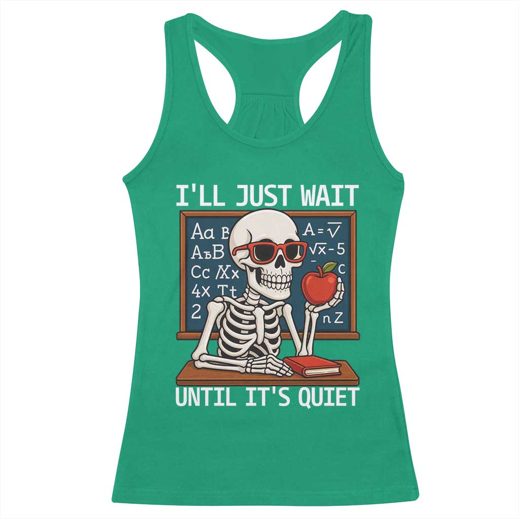 I Will Just Wait Until It Is Quite Racerback Tank Top Funny Skeleton Teacher TS14 Irish Green Print Your Wear