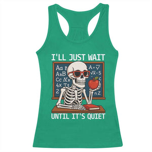 I Will Just Wait Until It Is Quite Racerback Tank Top Funny Skeleton Teacher TS14 Irish Green Print Your Wear
