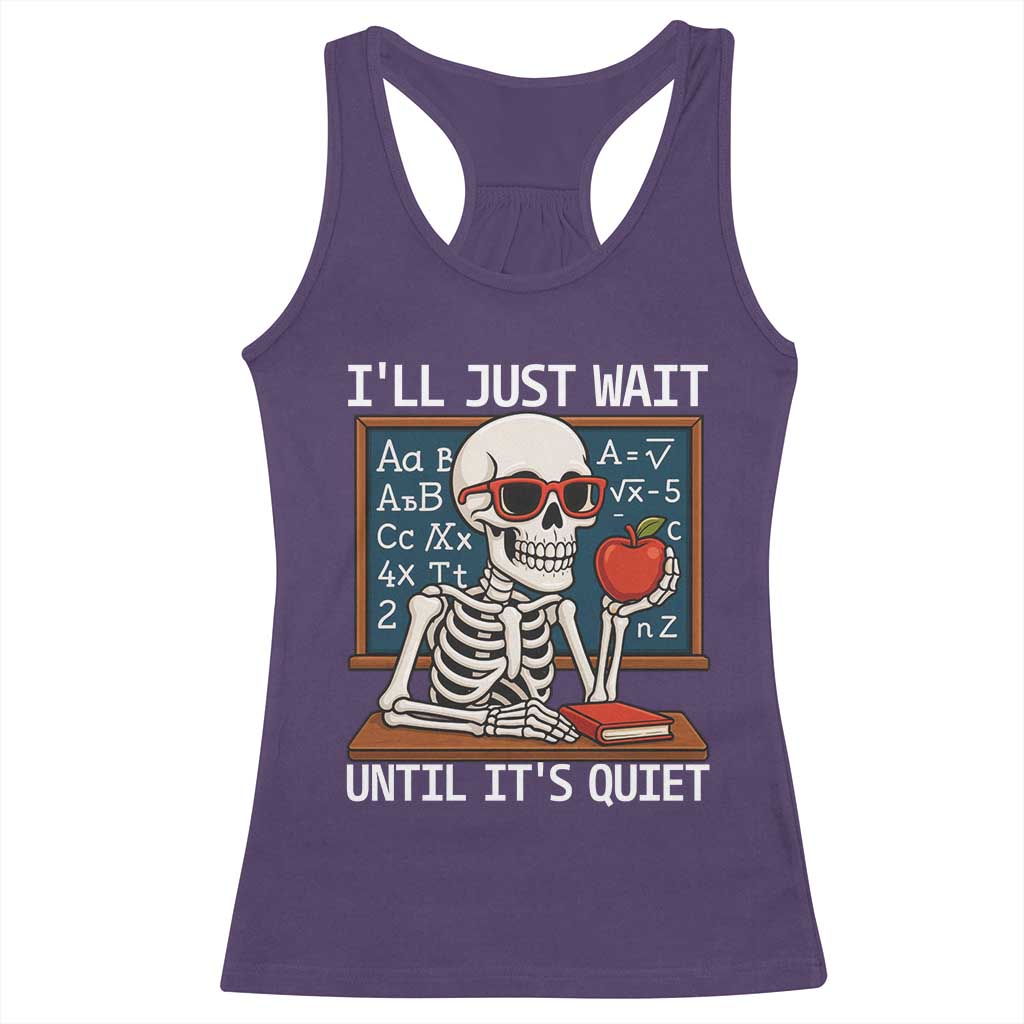 I Will Just Wait Until It Is Quite Racerback Tank Top Funny Skeleton Teacher TS14 Purple Print Your Wear