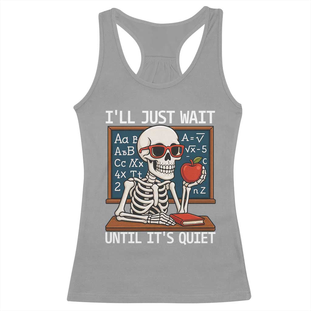 I Will Just Wait Until It Is Quite Racerback Tank Top Funny Skeleton Teacher TS14 Sport Gray Print Your Wear