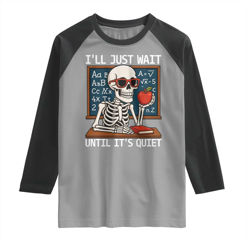 I Will Just Wait Until It Is Quite Raglan Shirt Funny Skeleton Teacher TS14 Sport Gray Black Print Your Wear