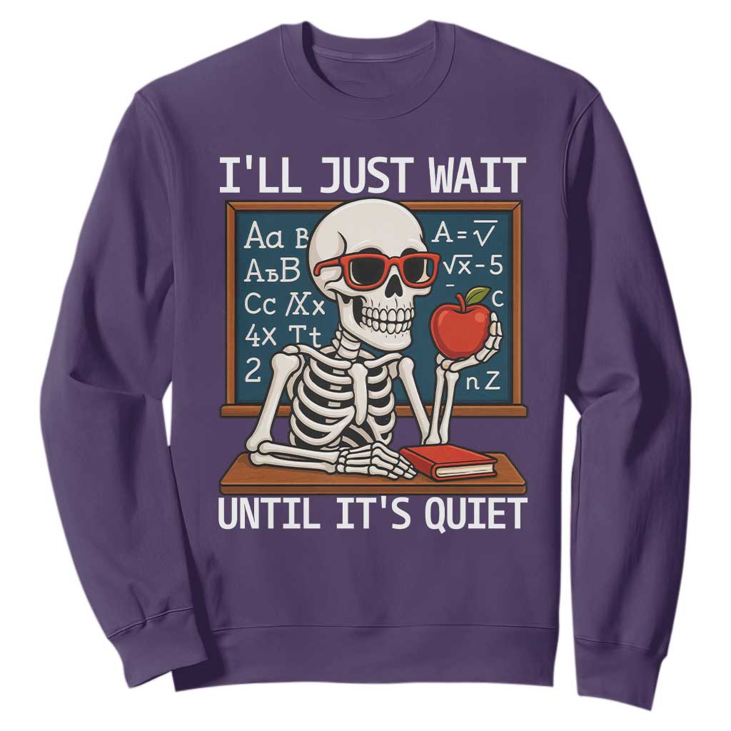 I Will Just Wait Until It Is Quite Sweatshirt Funny Skeleton Teacher TS14 Purple Print Your Wear