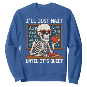 I Will Just Wait Until It Is Quite Sweatshirt Funny Skeleton Teacher TS14 Royal Blue Print Your Wear