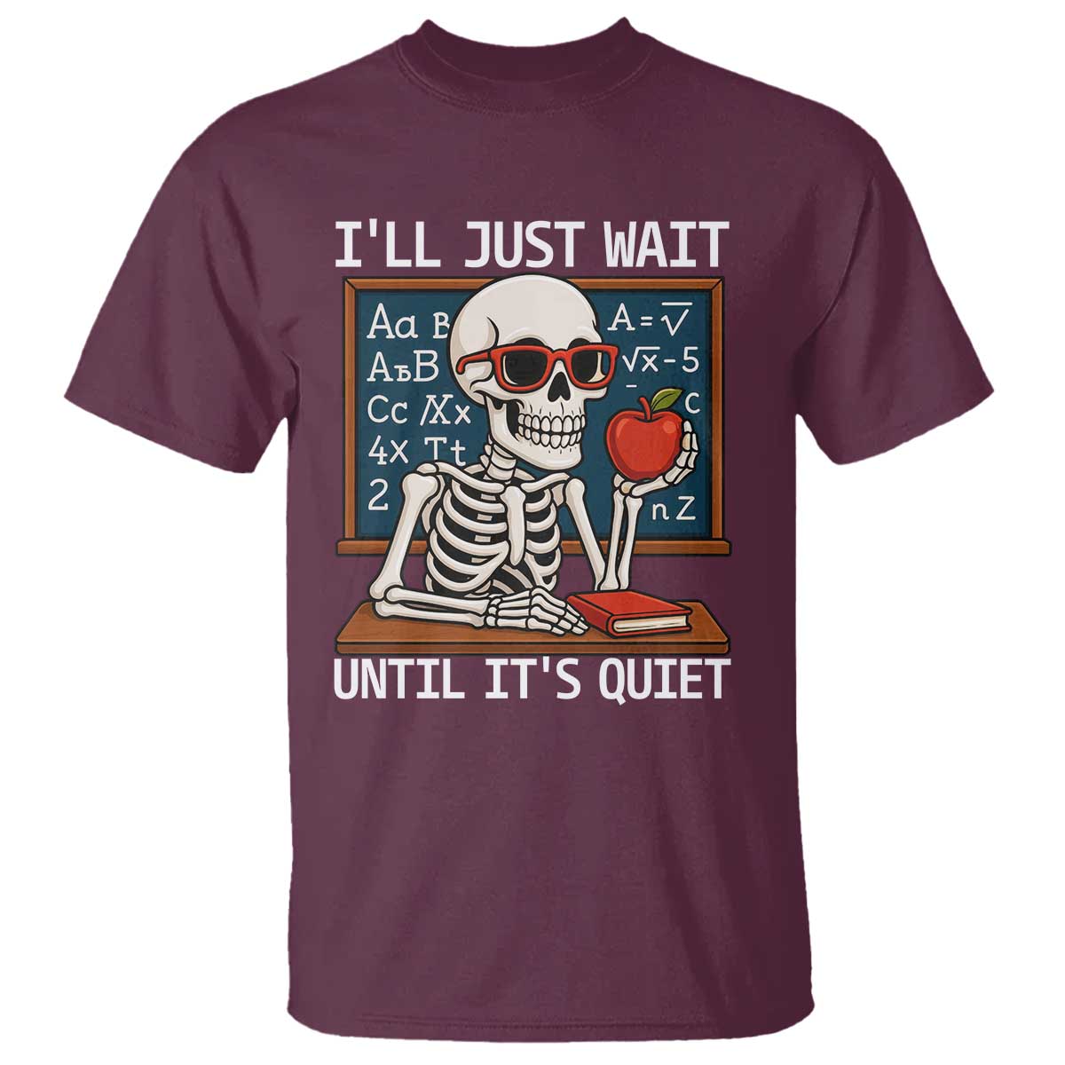 I Will Just Wait Until It Is Quite T Shirt Funny Skeleton Teacher TS14 Maroon Print Your Wear