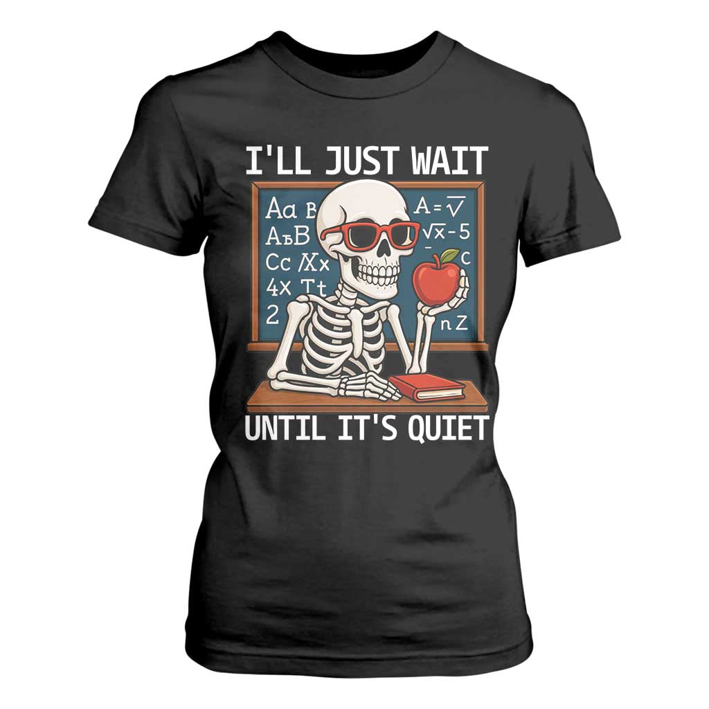 I Will Just Wait Until It Is Quite T Shirt For Women Funny Skeleton Teacher TS14 Black Print Your Wear