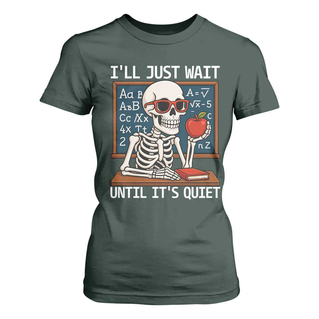 I Will Just Wait Until It Is Quite T Shirt For Women Funny Skeleton Teacher TS14 Dark Forest Green Print Your Wear