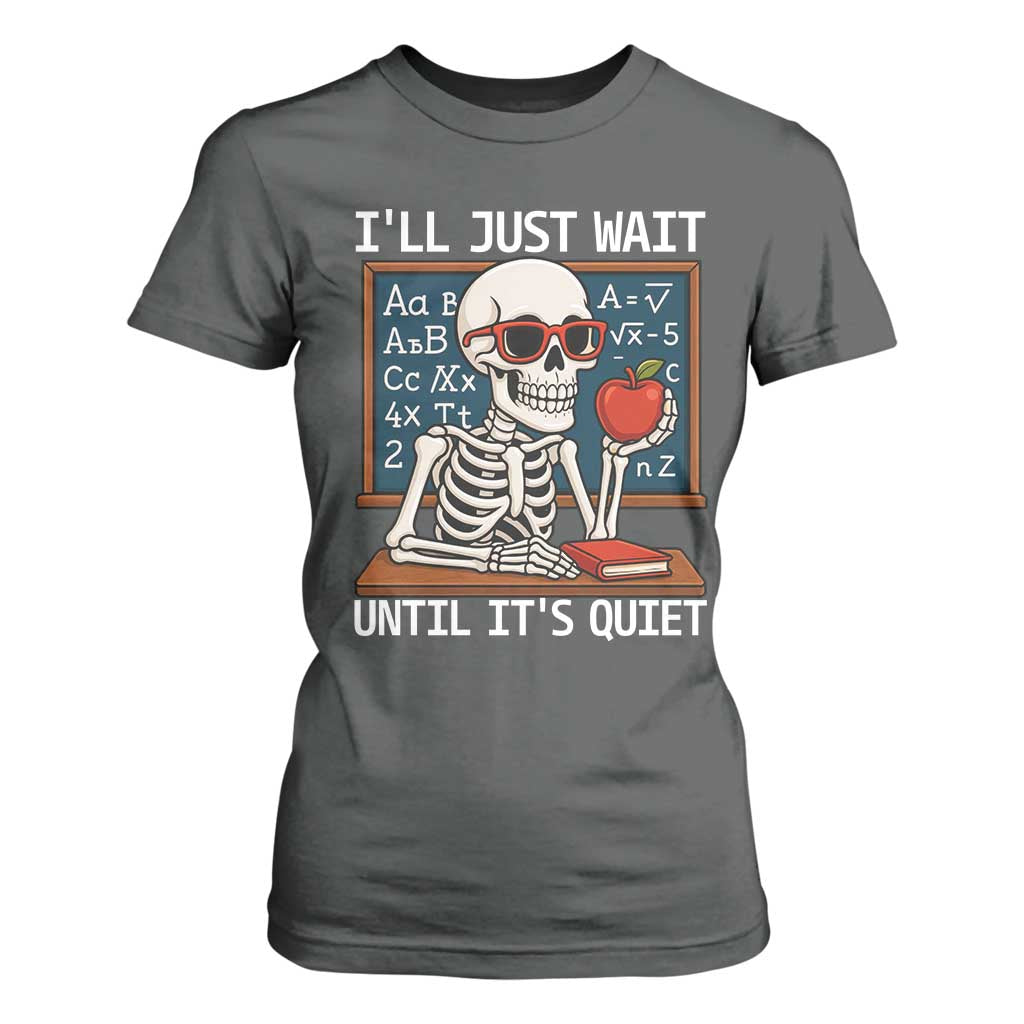 I Will Just Wait Until It Is Quite T Shirt For Women Funny Skeleton Teacher TS14 Dark Heather Print Your Wear