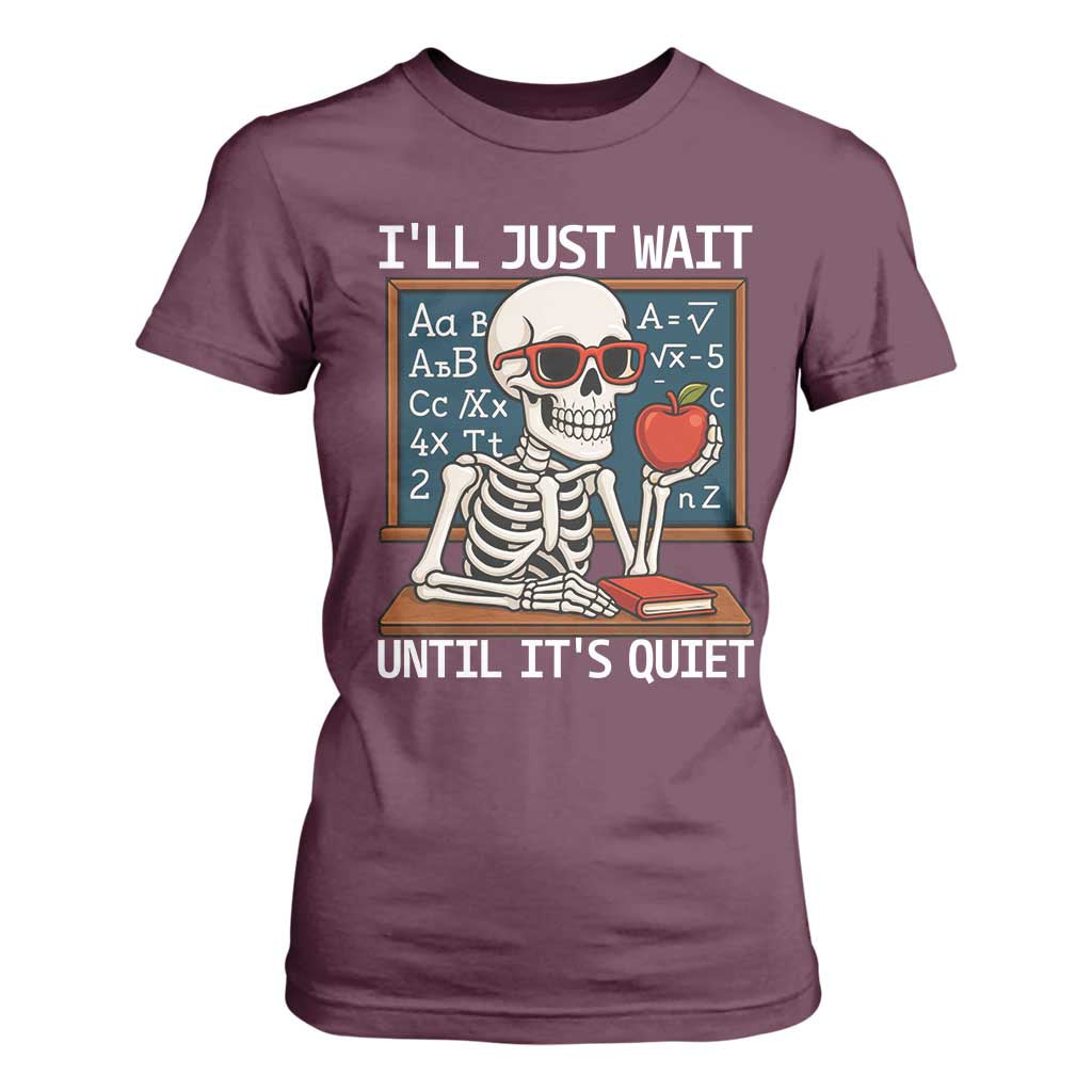 I Will Just Wait Until It Is Quite T Shirt For Women Funny Skeleton Teacher TS14 Maroon Print Your Wear