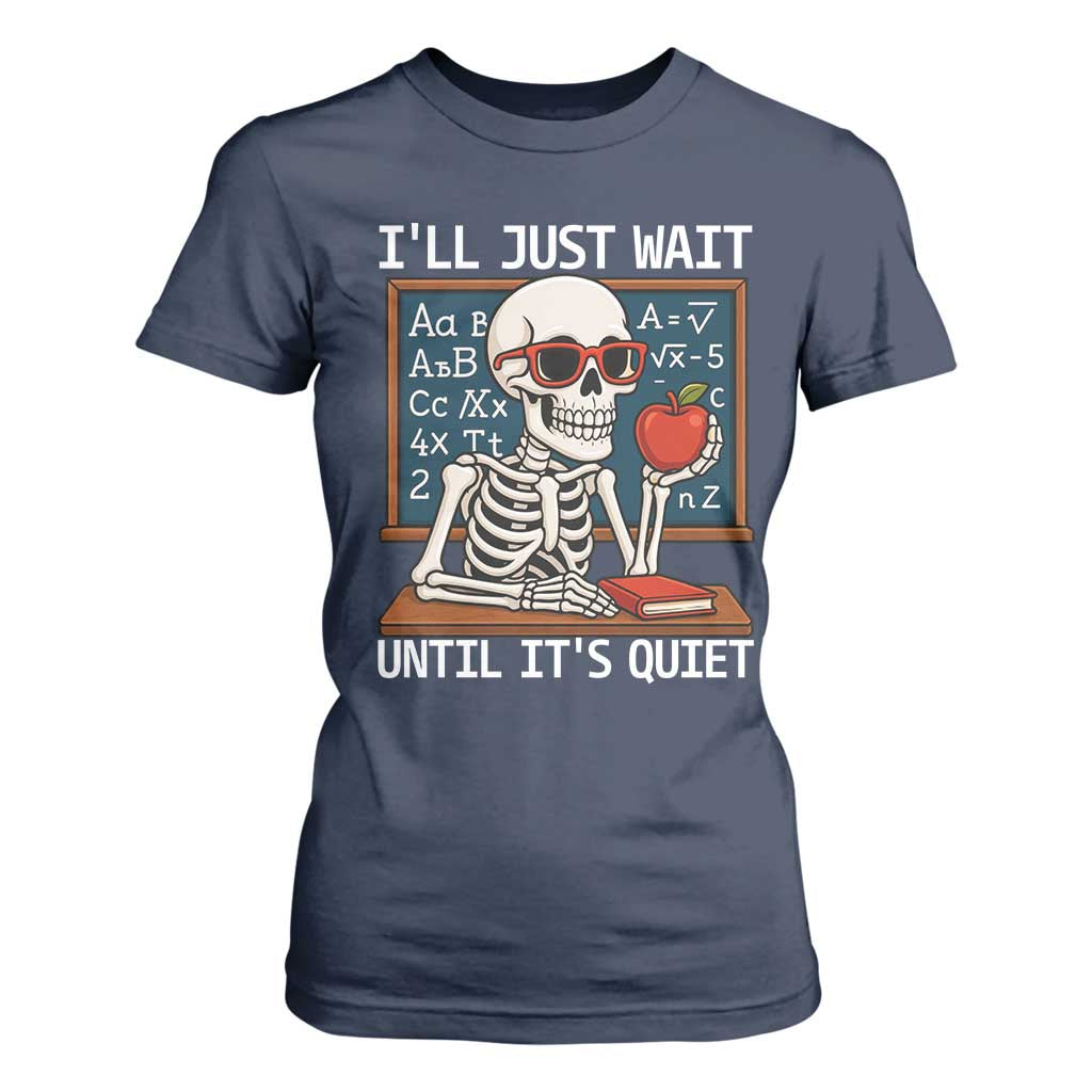 I Will Just Wait Until It Is Quite T Shirt For Women Funny Skeleton Teacher TS14 Navy Print Your Wear