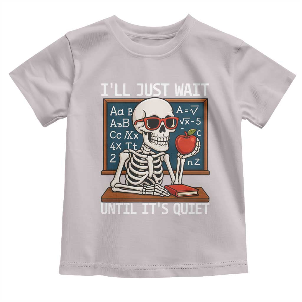 I Will Just Wait Until It Is Quite Toddler T Shirt Funny Skeleton Teacher TS14 Ice Gray Print Your Wear