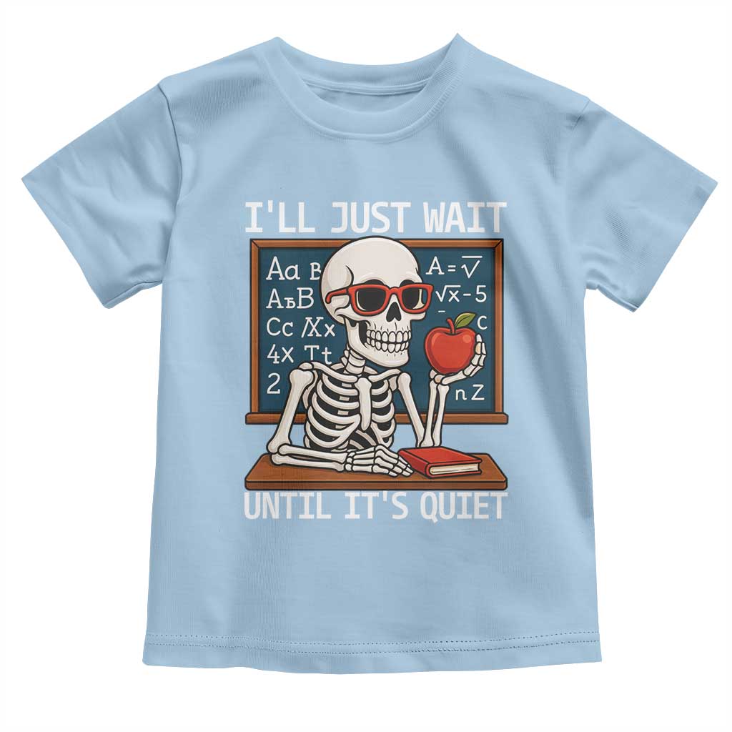 I Will Just Wait Until It Is Quite Toddler T Shirt Funny Skeleton Teacher TS14 Light Blue Print Your Wear
