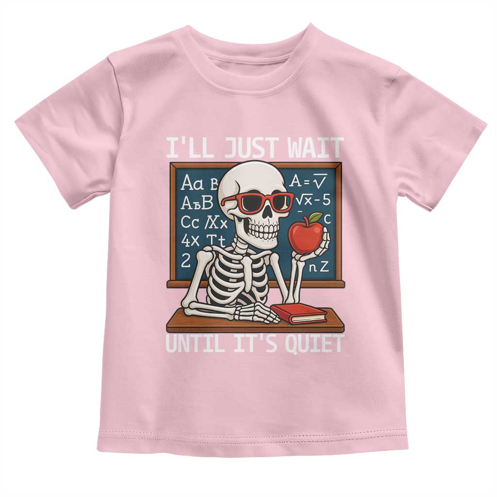 I Will Just Wait Until It Is Quite Toddler T Shirt Funny Skeleton Teacher TS14 Light Pink Print Your Wear