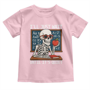 I Will Just Wait Until It Is Quite Toddler T Shirt Funny Skeleton Teacher TS14 Light Pink Print Your Wear