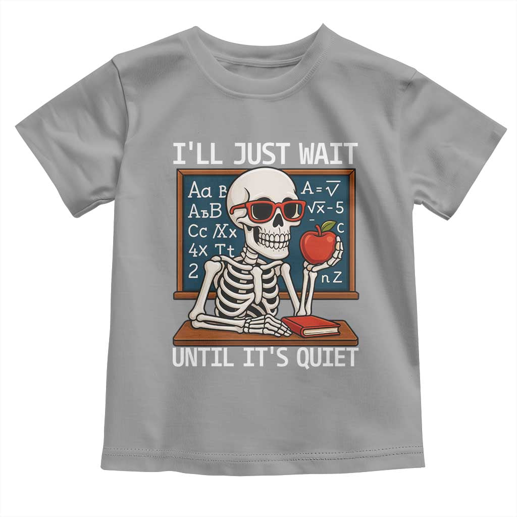 I Will Just Wait Until It Is Quite Toddler T Shirt Funny Skeleton Teacher TS14 Sport Gray Print Your Wear