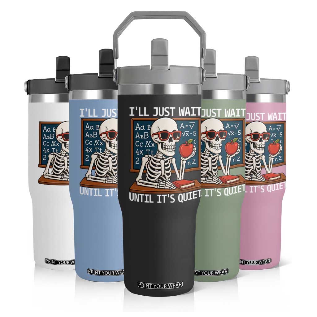 I Will Just Wait Until It Is Quite Flip Straw Tumbler Funny Skeleton Teacher TS14 Print Your Wear