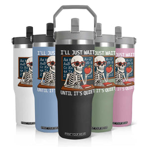 I Will Just Wait Until It Is Quite Flip Straw Tumbler Funny Skeleton Teacher TS14 Print Your Wear