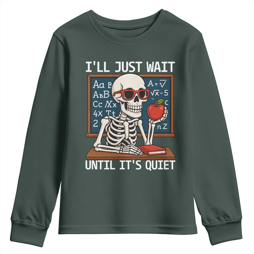 I Will Just Wait Until It Is Quite Youth Sweatshirt Funny Skeleton Teacher TS14 Dark Forest Green Print Your Wear