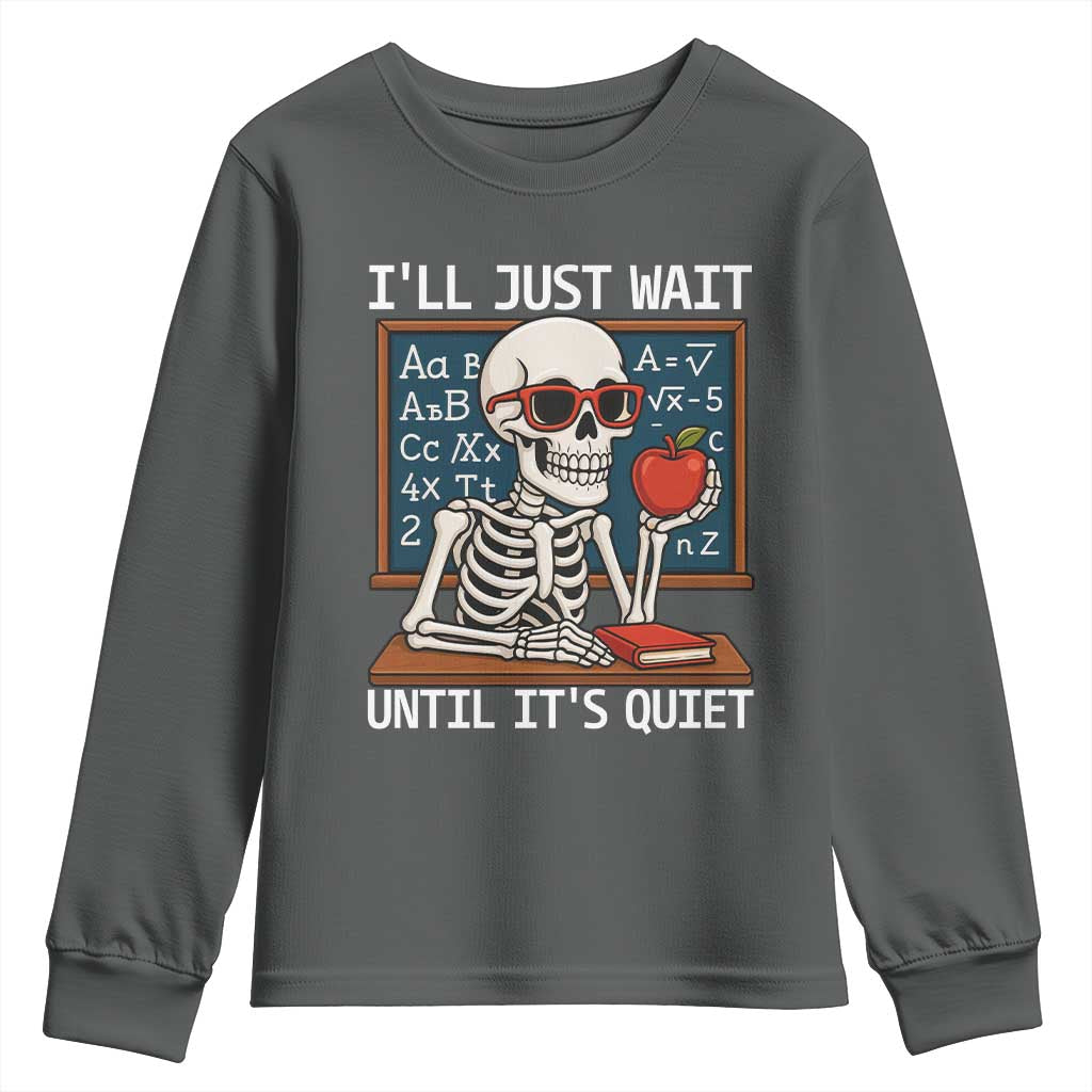 I Will Just Wait Until It Is Quite Youth Sweatshirt Funny Skeleton Teacher TS14 Dark Heather Print Your Wear