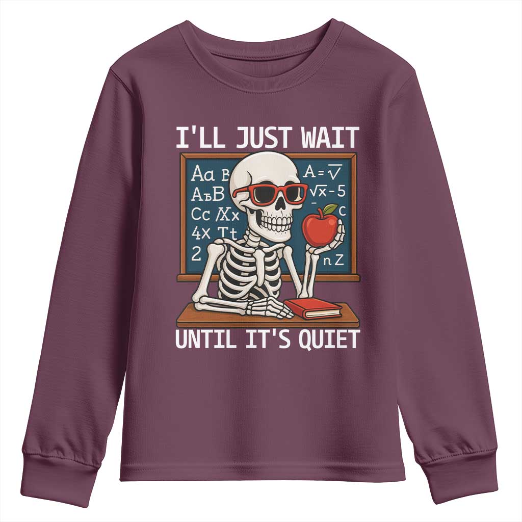 I Will Just Wait Until It Is Quite Youth Sweatshirt Funny Skeleton Teacher TS14 Maroon Print Your Wear