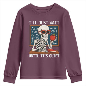 I Will Just Wait Until It Is Quite Youth Sweatshirt Funny Skeleton Teacher TS14 Maroon Print Your Wear