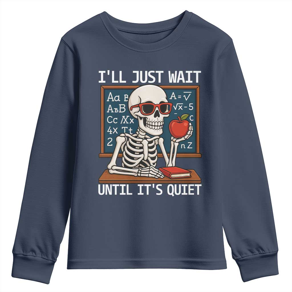 I Will Just Wait Until It Is Quite Youth Sweatshirt Funny Skeleton Teacher TS14 Navy Print Your Wear