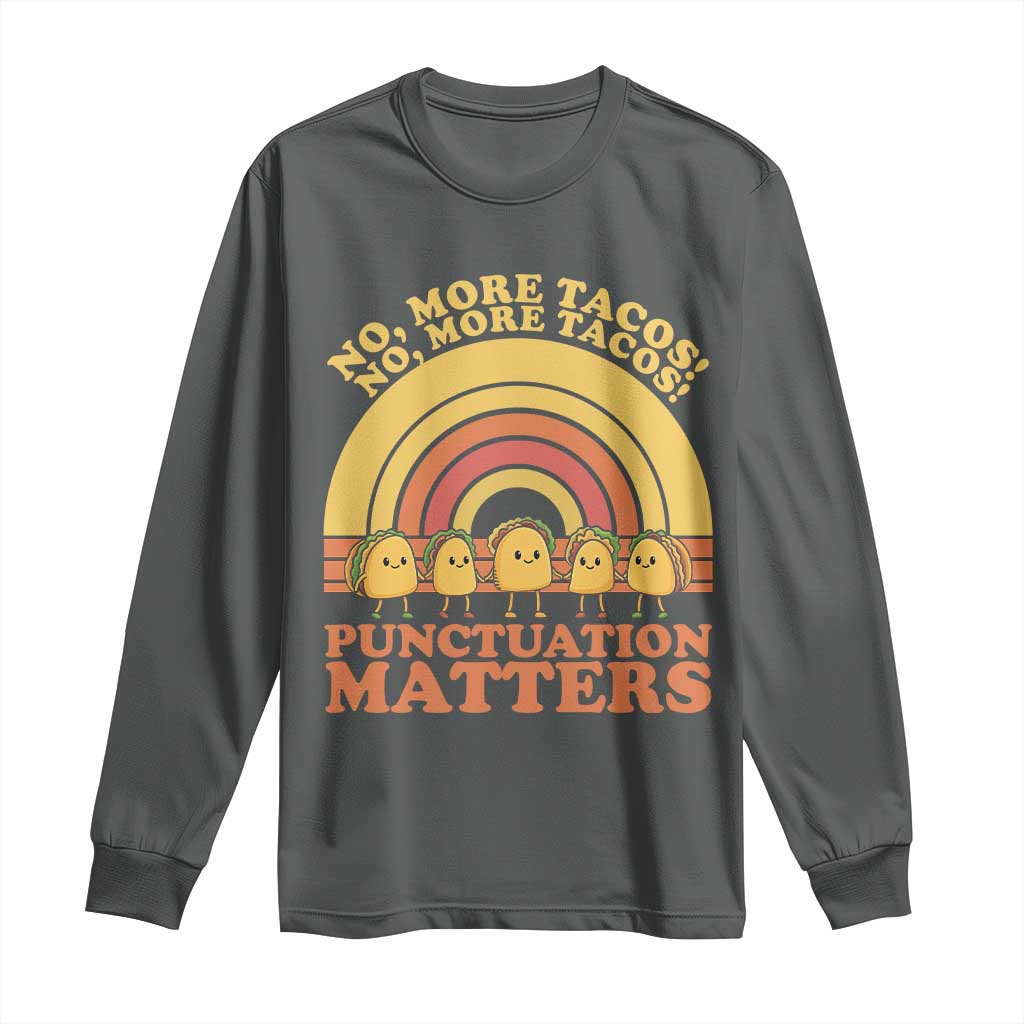 Funny Taco English Teacher Long Sleeve Shirt No More Tacos Punctuation Matters TS14 Dark Heather Print Your Wear