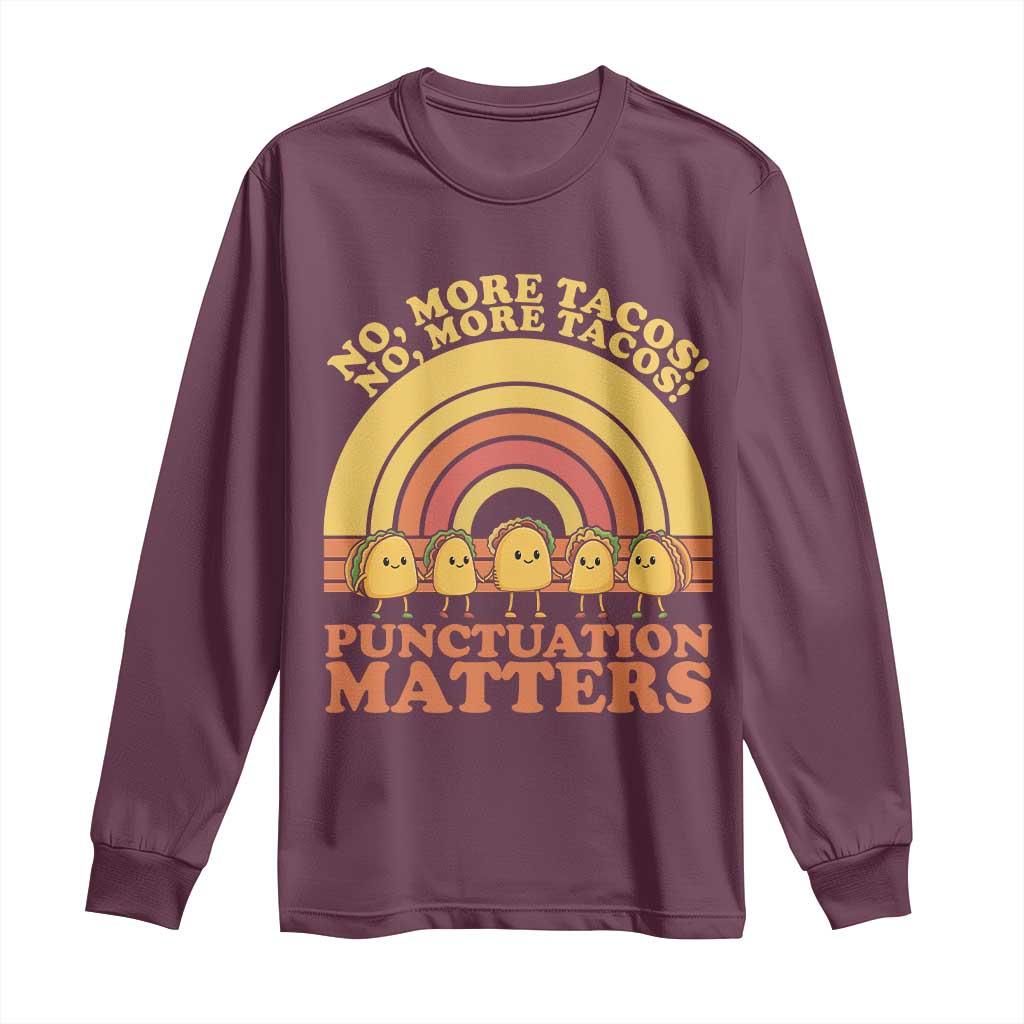 Funny Taco English Teacher Long Sleeve Shirt No More Tacos Punctuation Matters TS14 Maroon Print Your Wear