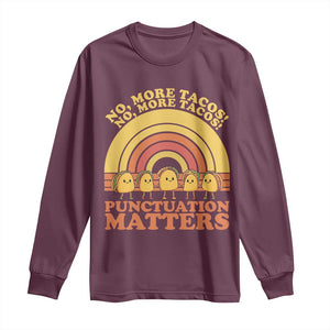 Funny Taco English Teacher Long Sleeve Shirt No More Tacos Punctuation Matters TS14 Maroon Print Your Wear