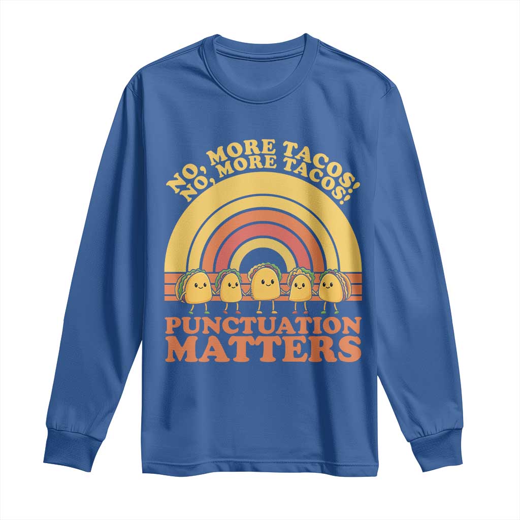 Funny Taco English Teacher Long Sleeve Shirt No More Tacos Punctuation Matters TS14 Royal Blue Print Your Wear