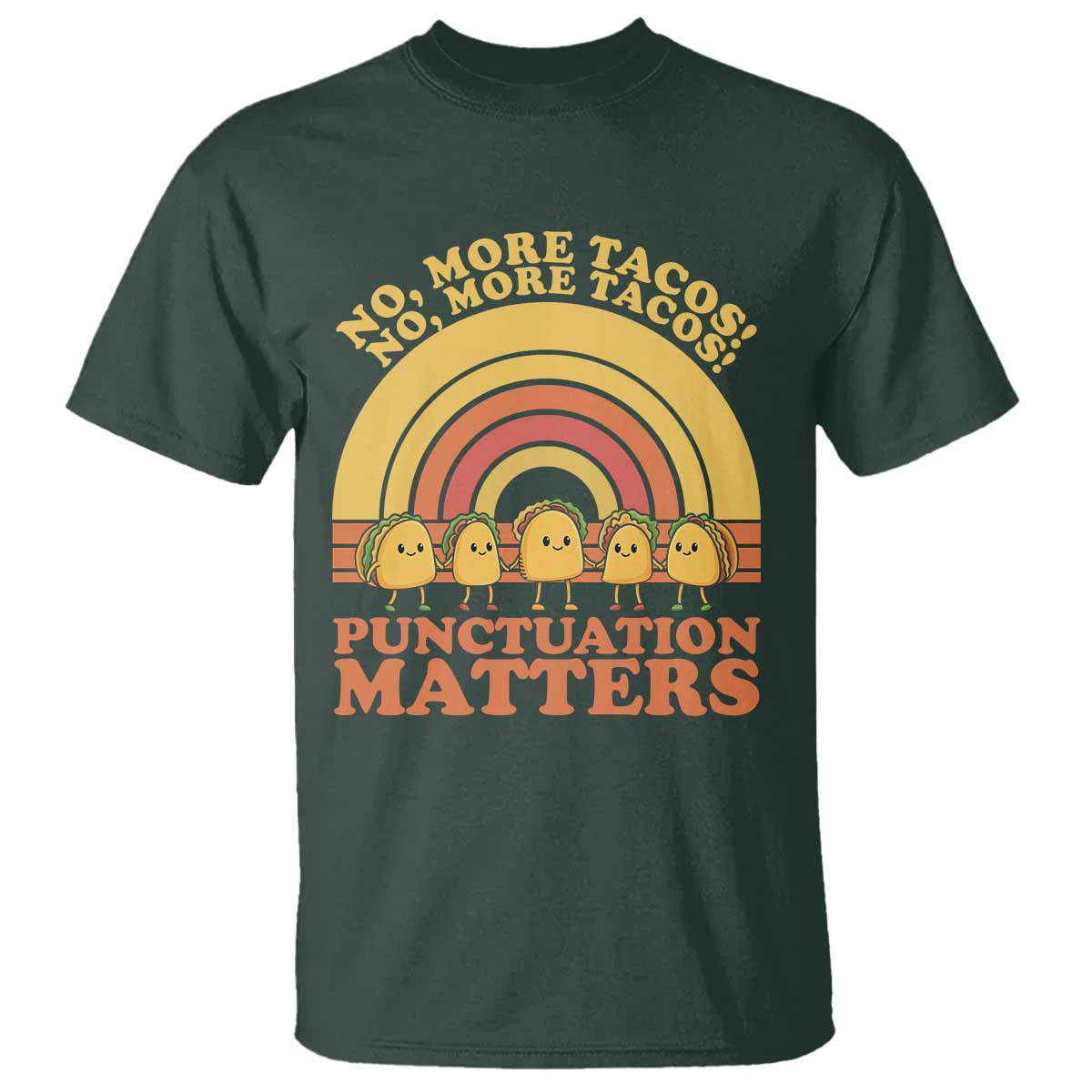 Funny Taco English Teacher T Shirt No More Tacos Punctuation Matters TS14 Dark Forest Green Print Your Wear