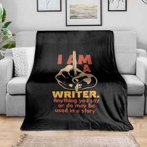 Funny Writer Sarcastic Throw Blanket I Am A Writer Anything You Say Or Do May Be Used In A Story TS14 Print Your Wear