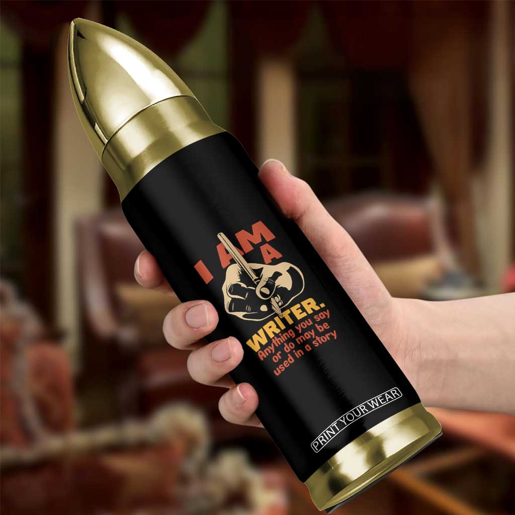 Funny Writer Sarcastic Bullet Tumbler I Am A Writer Anything You Say Or Do May Be Used In A Story TS14 Print Your Wear
