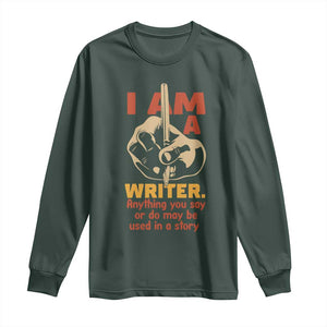 Funny Writer Sarcastic Long Sleeve Shirt I Am A Writer Anything You Say Or Do May Be Used In A Story TS14 Dark Forest Green Print Your Wear
