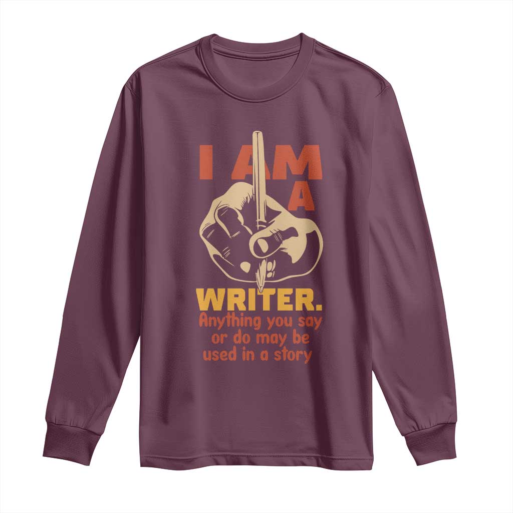 Funny Writer Sarcastic Long Sleeve Shirt I Am A Writer Anything You Say Or Do May Be Used In A Story TS14 Maroon Print Your Wear